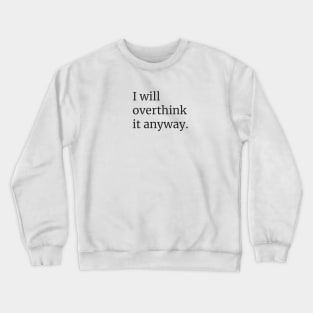 I Will Overthink it Anyway Crewneck Sweatshirt